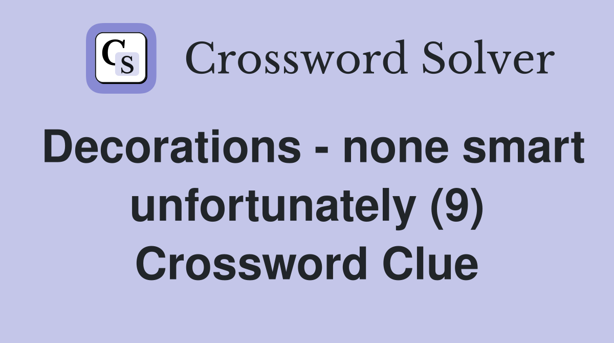 Decorations - none smart unfortunately (9) Crossword Clue