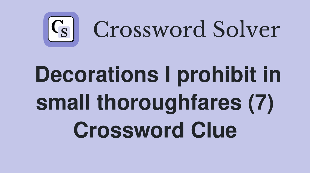 Decorations I prohibit in small thoroughfares (7) Crossword Clue