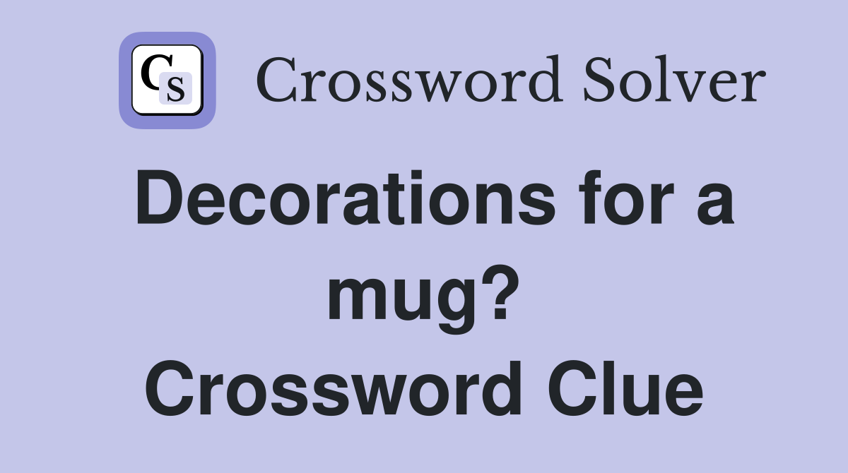 Decorations for a mug? Crossword Clue