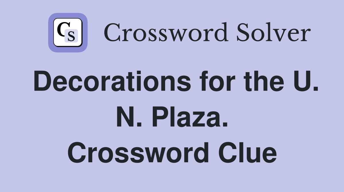 Decorations for the U. N. Plaza. Crossword Clue