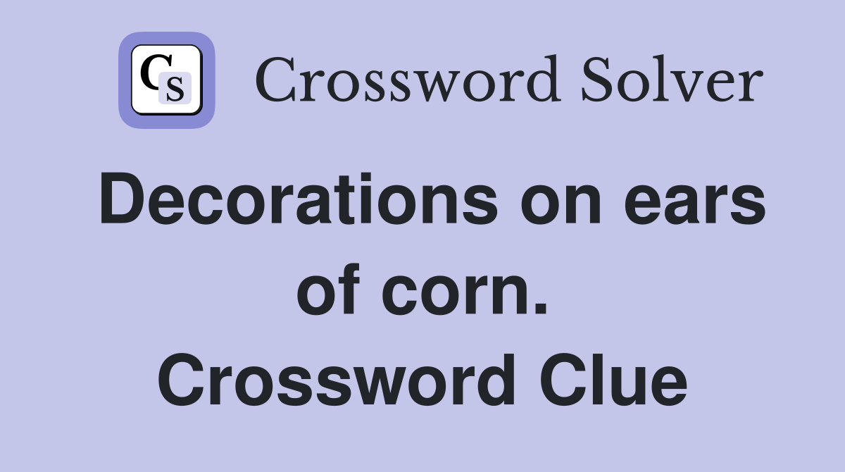 Decorations on ears of corn. Crossword Clue
