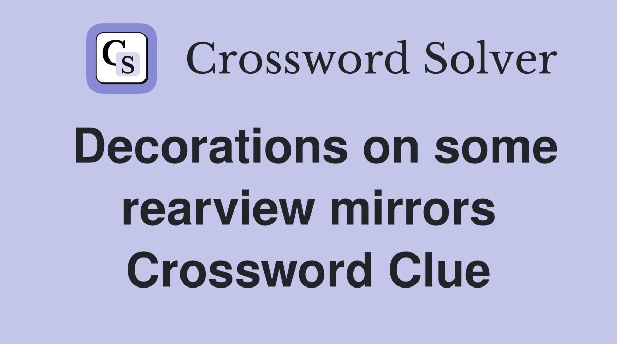 Decorations on some rearview mirrors Crossword Clue