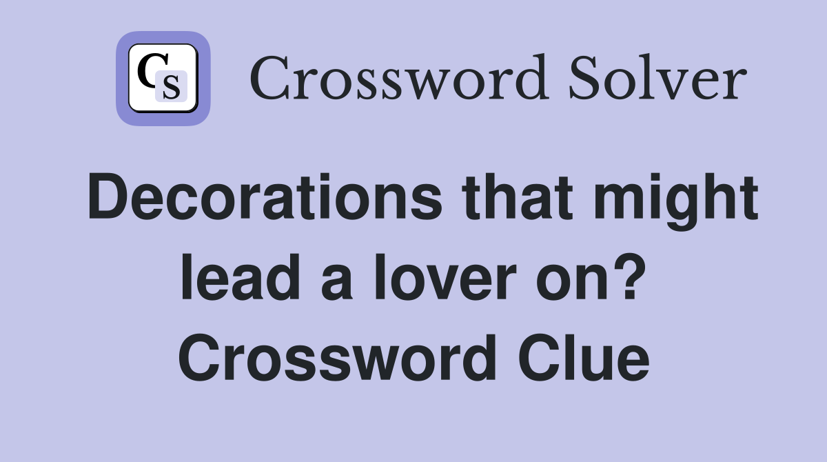 Decorations that might lead a lover on? Crossword Clue