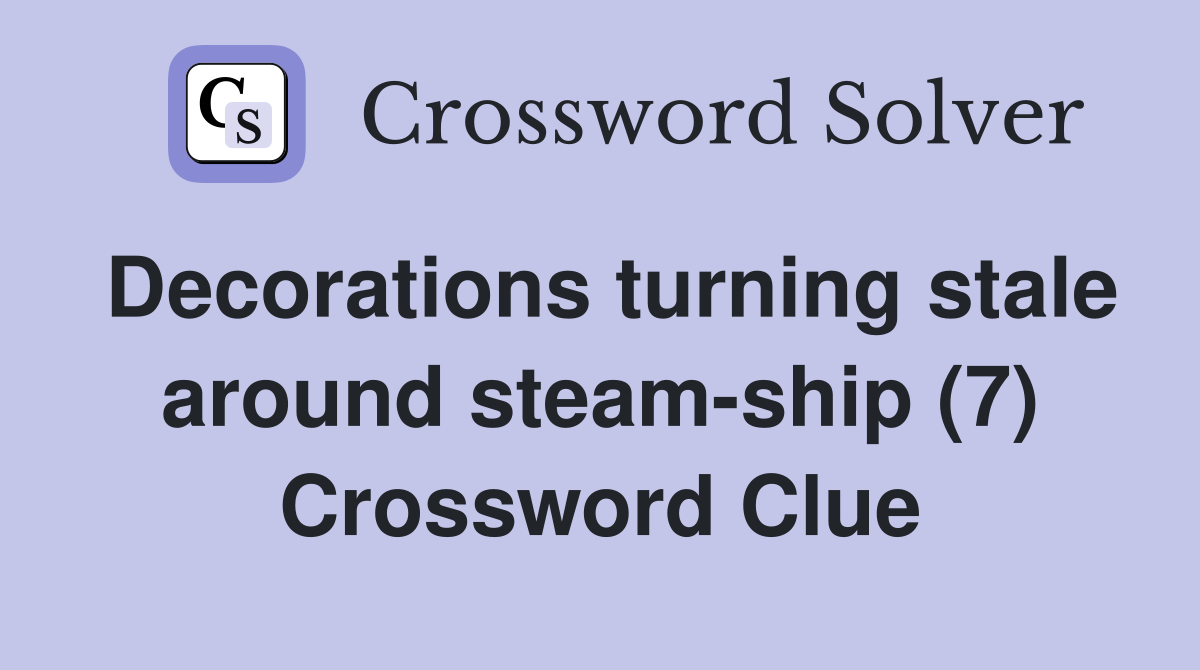 Decorations turning stale around steam-ship (7) Crossword Clue