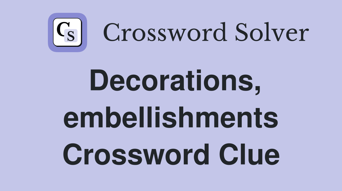 Decorations, embellishments Crossword Clue