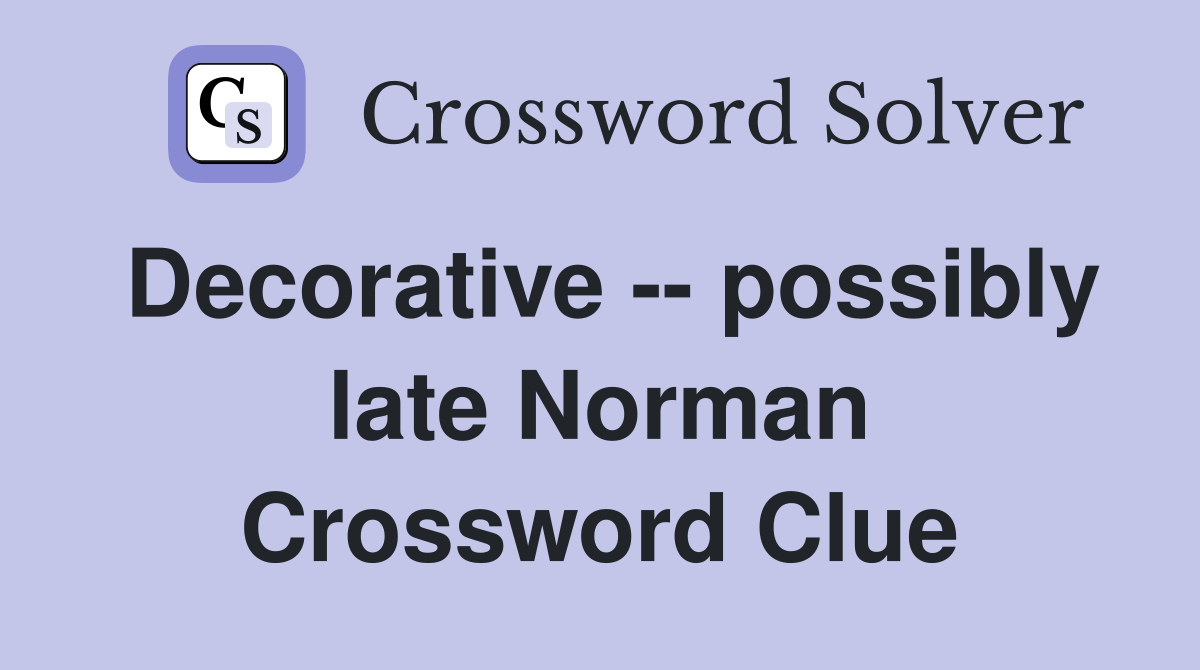 Decorative -- possibly late Norman Crossword Clue