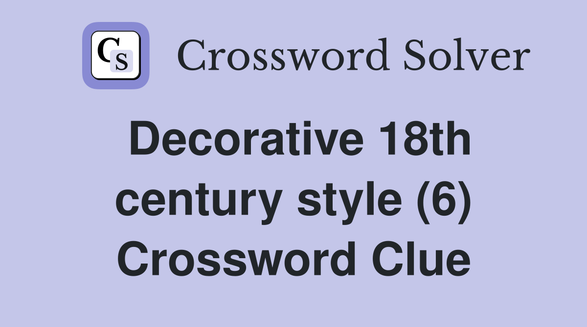Decorative 18th century style (6) Crossword Clue