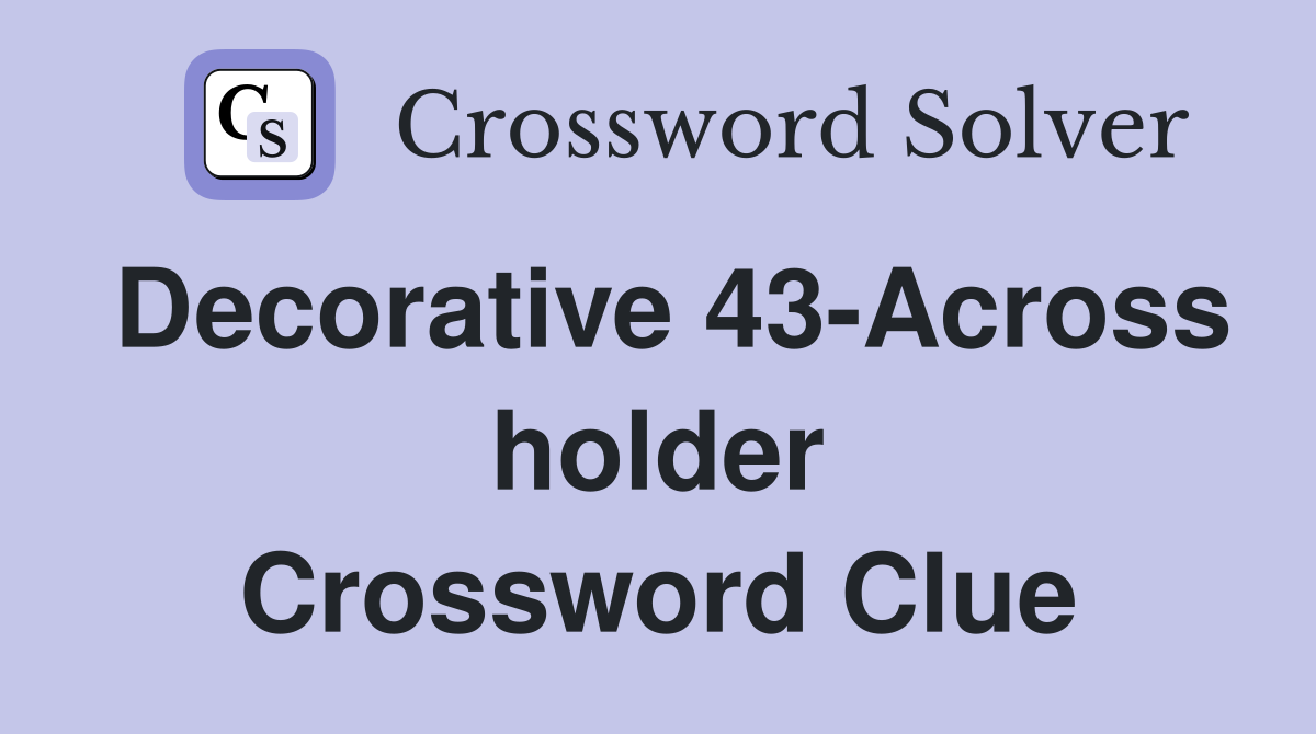 Decorative 43-Across holder Crossword Clue