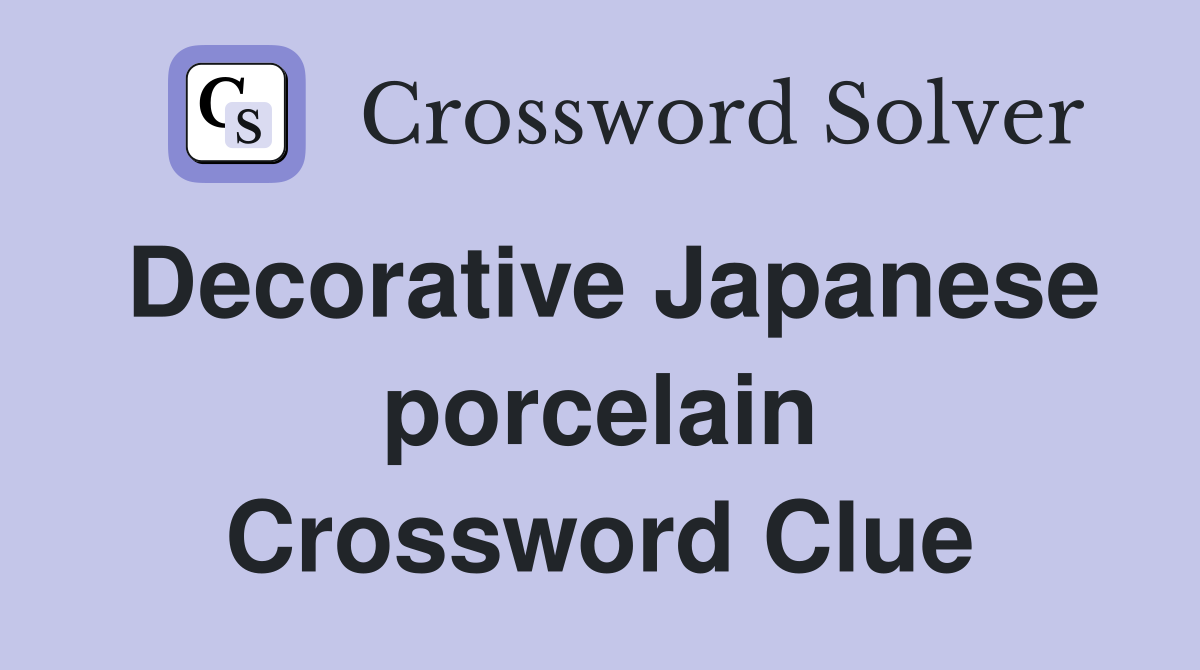 Decorative Japanese porcelain Crossword Clue