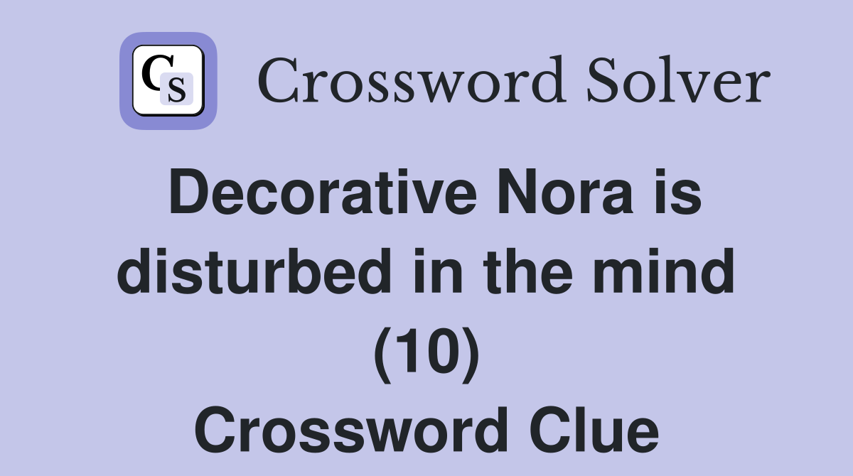 Decorative Nora is disturbed in the mind (10) Crossword Clue