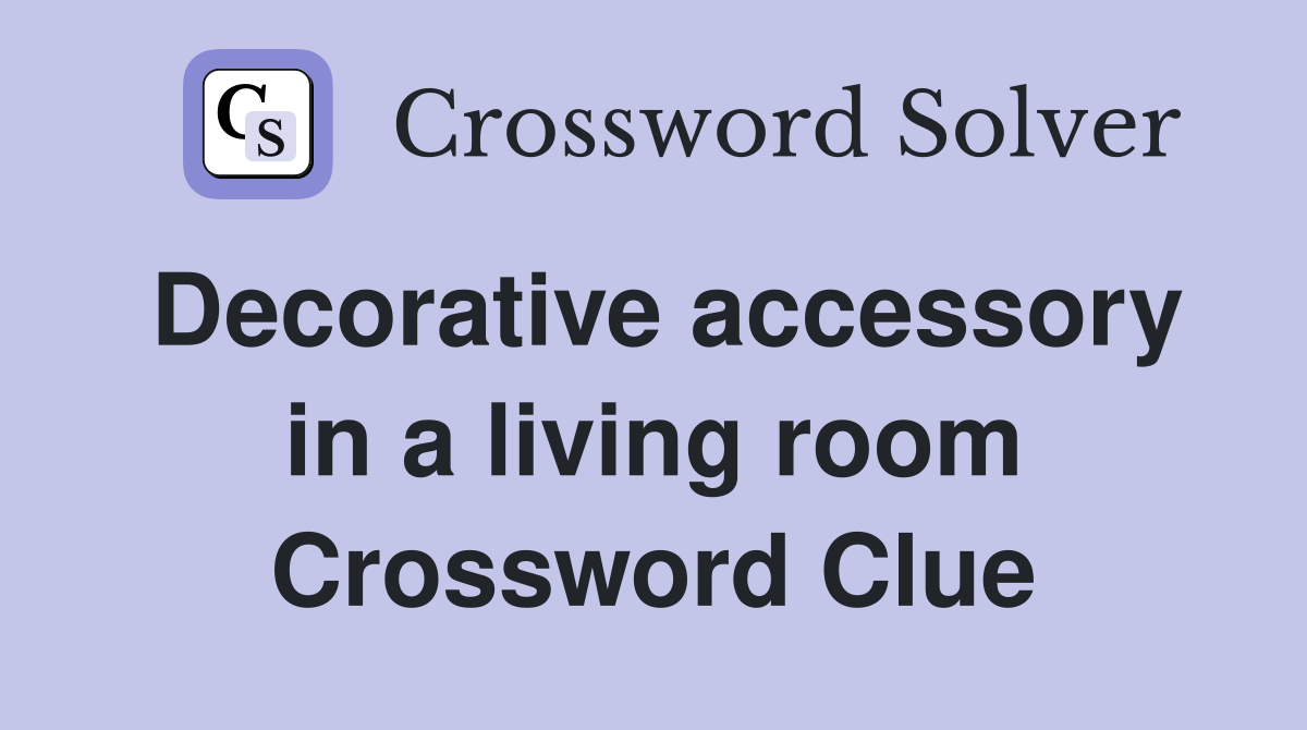 Decorative accessory in a living room Crossword Clue