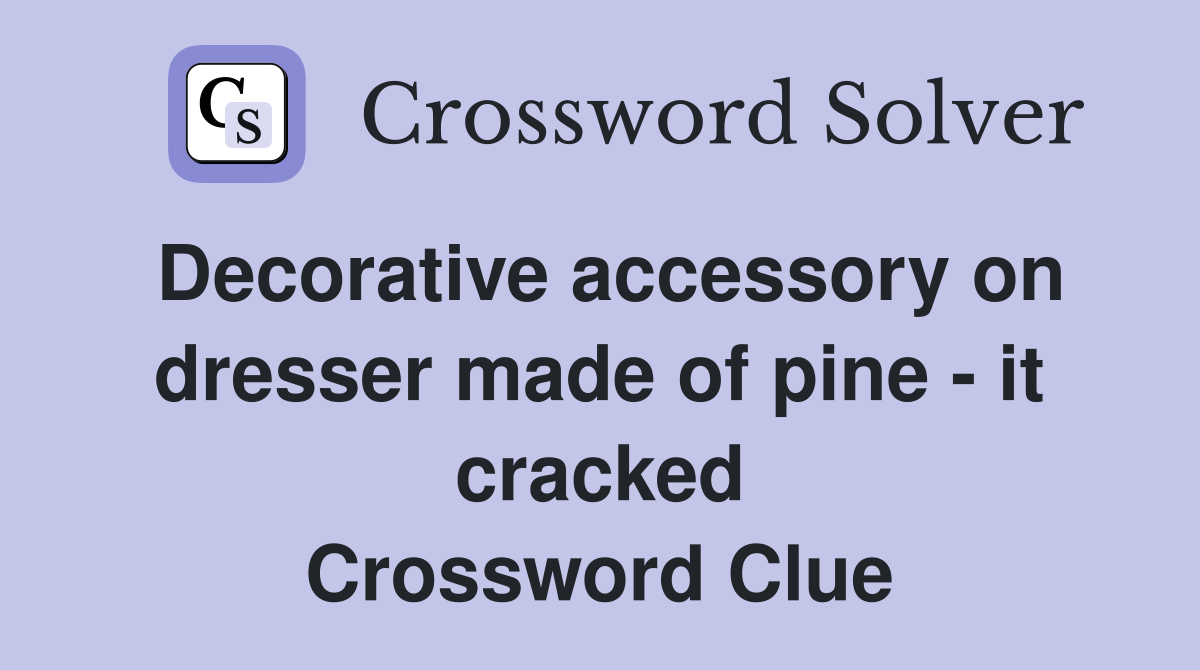 Decorative accessory on dresser made of pine - it cracked Crossword Clue