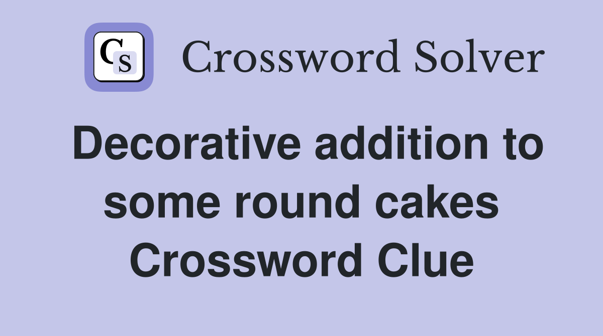 Decorative addition to some round cakes Crossword Clue