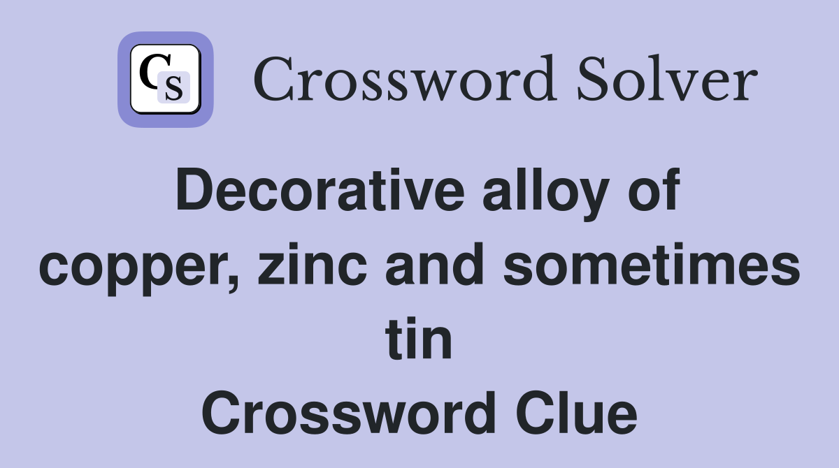 Decorative alloy of copper, zinc and sometimes tin Crossword Clue