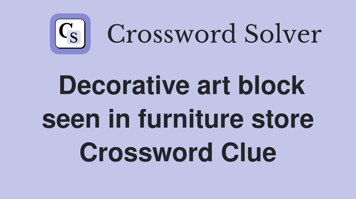 Decorative art block seen in furniture store Crossword Clue