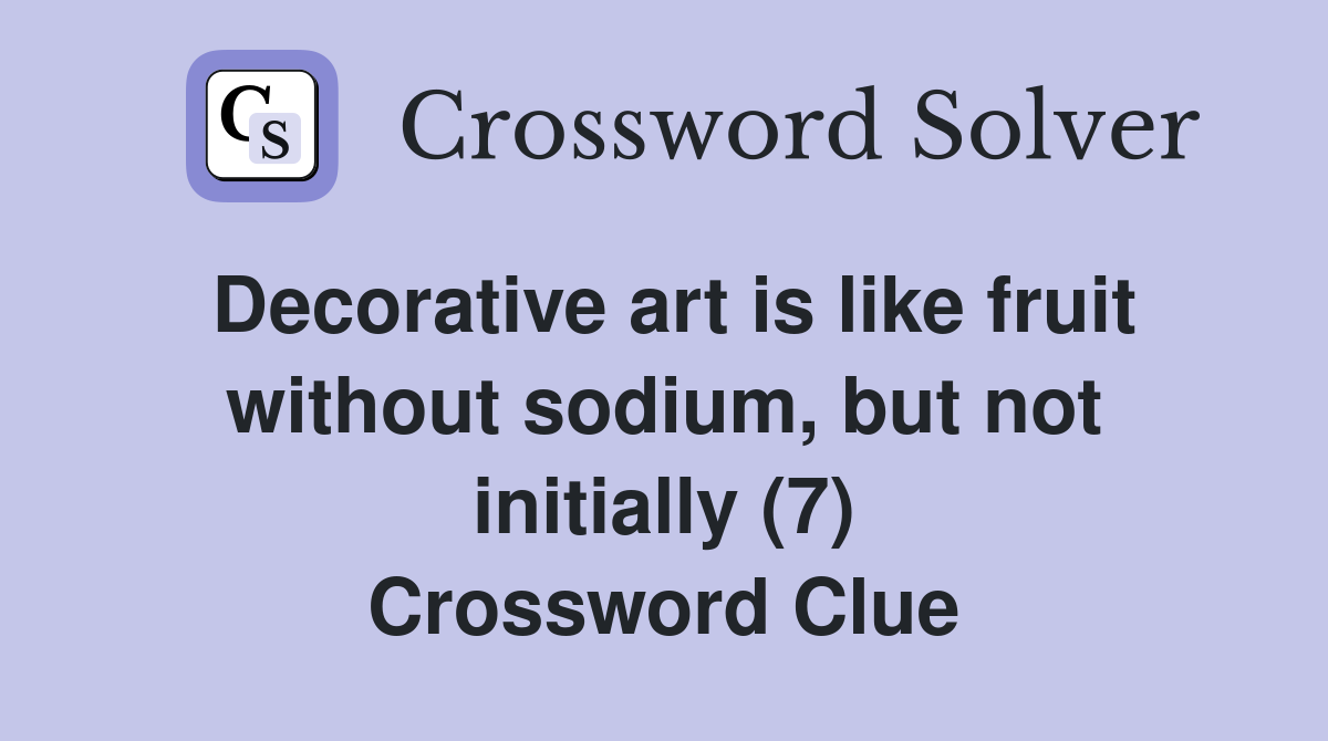 Decorative art is like fruit without sodium, but not initially (7) Crossword Clue