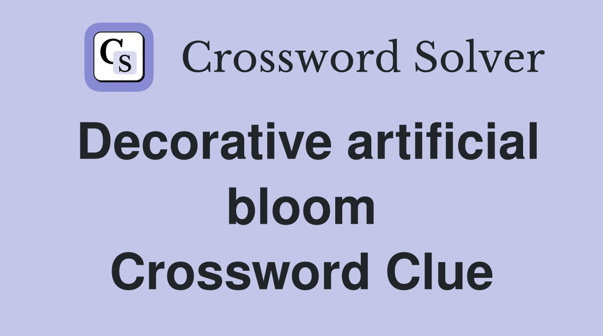 Decorative artificial bloom Crossword Clue