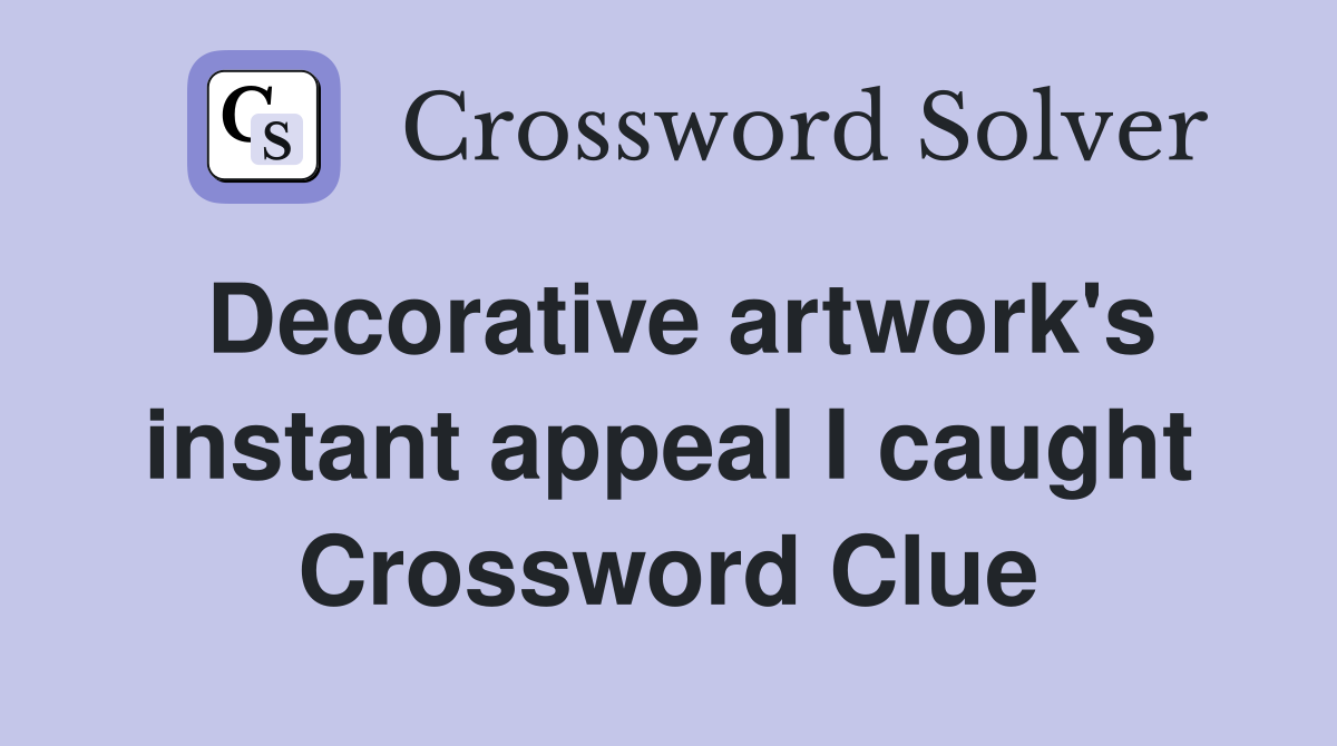 Decorative artwork's instant appeal I caught Crossword Clue