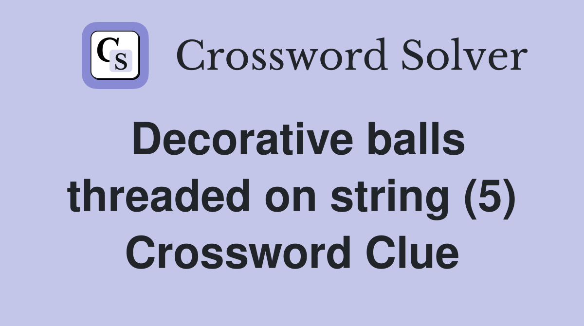 Decorative balls threaded on string (5) Crossword Clue