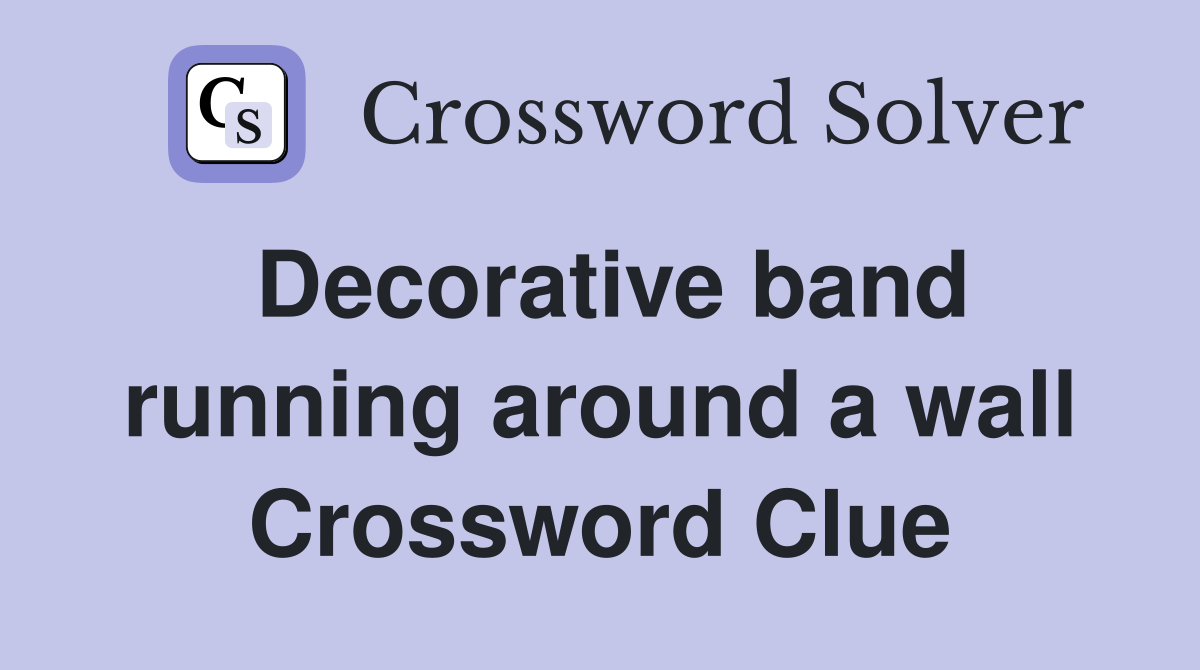 Decorative band running around a wall Crossword Clue