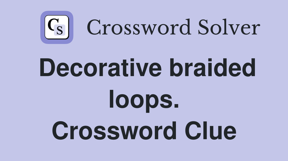 Decorative braided loops. Crossword Clue