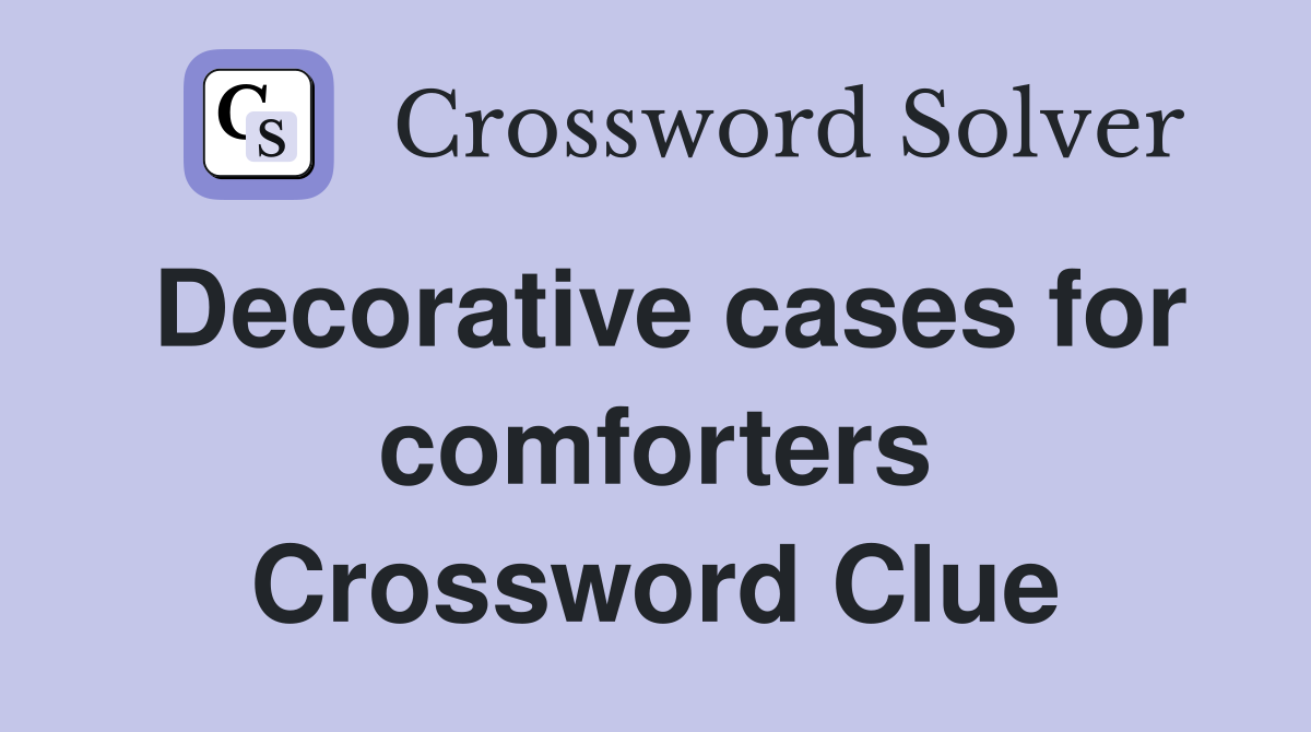 Decorative cases for comforters Crossword Clue