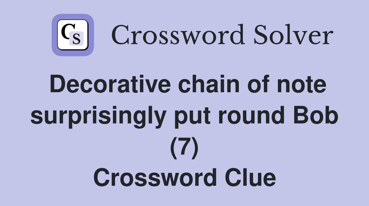 Decorative chain of note surprisingly put round Bob (7) Crossword Clue