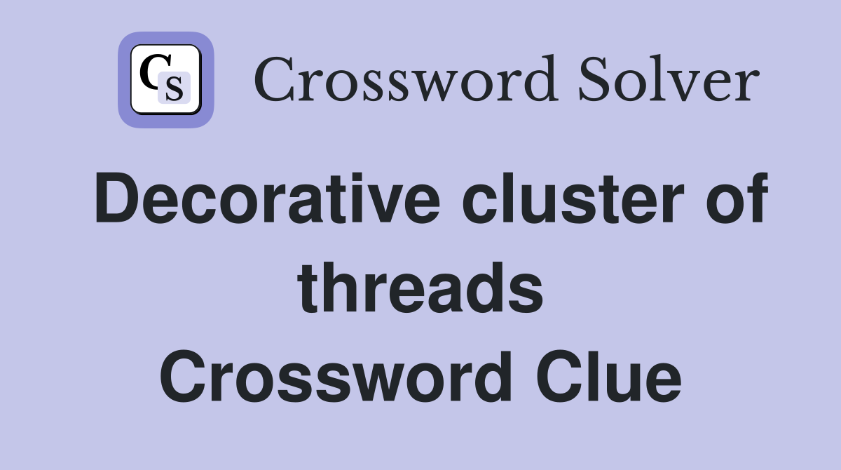 Decorative cluster of threads Crossword Clue
