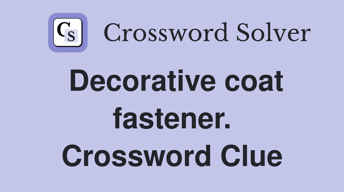 Decorative coat fastener. Crossword Clue