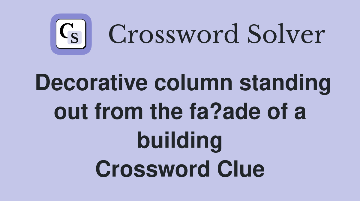 Decorative column standing out from the fa?ade of a building Crossword Clue