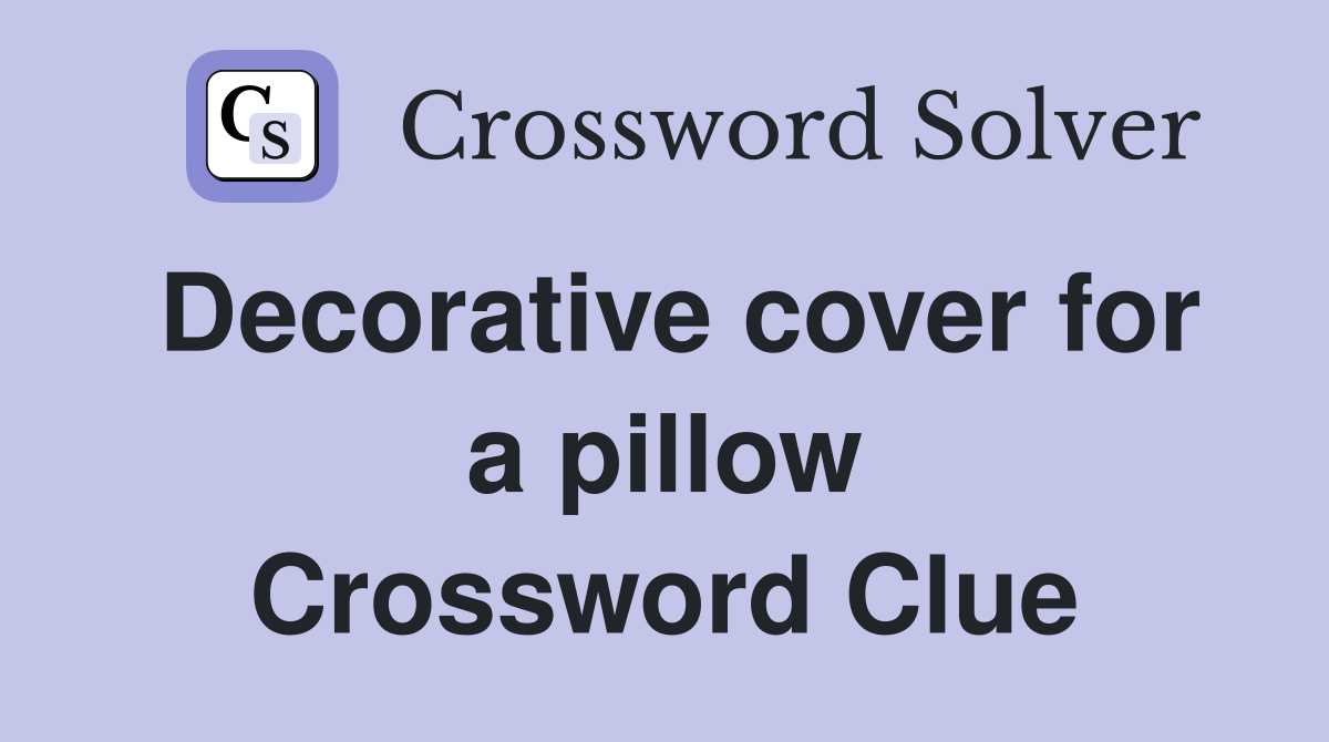 Decorative cover for a pillow Crossword Clue