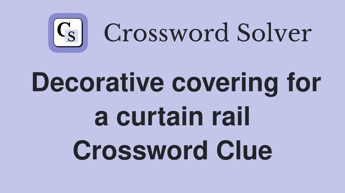 Decorative covering for a curtain rail Crossword Clue