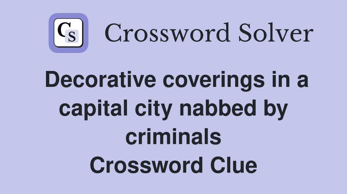 Decorative coverings in a capital city nabbed by criminals Crossword Clue