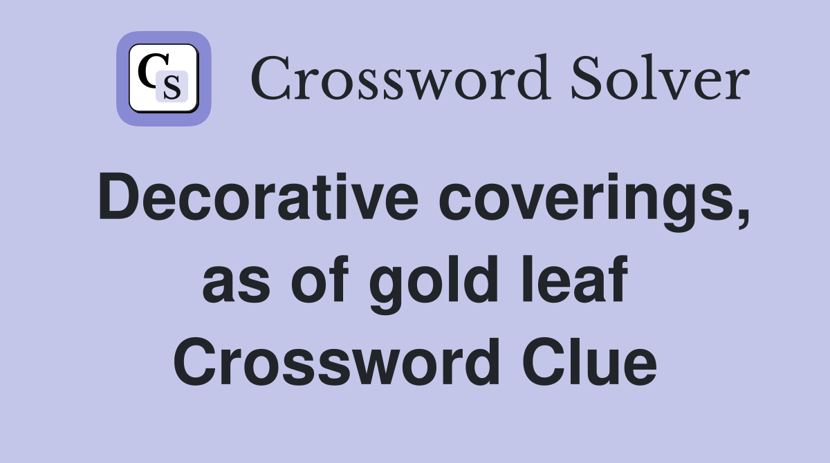 Decorative coverings, as of gold leaf Crossword Clue