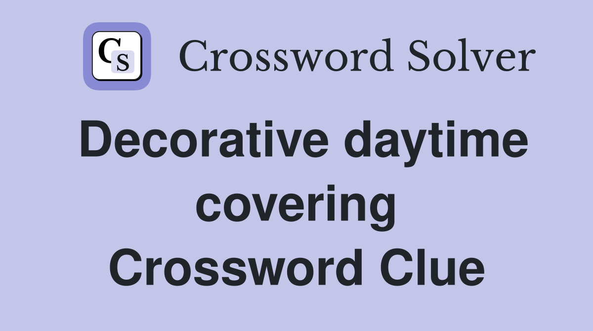 Decorative daytime covering Crossword Clue