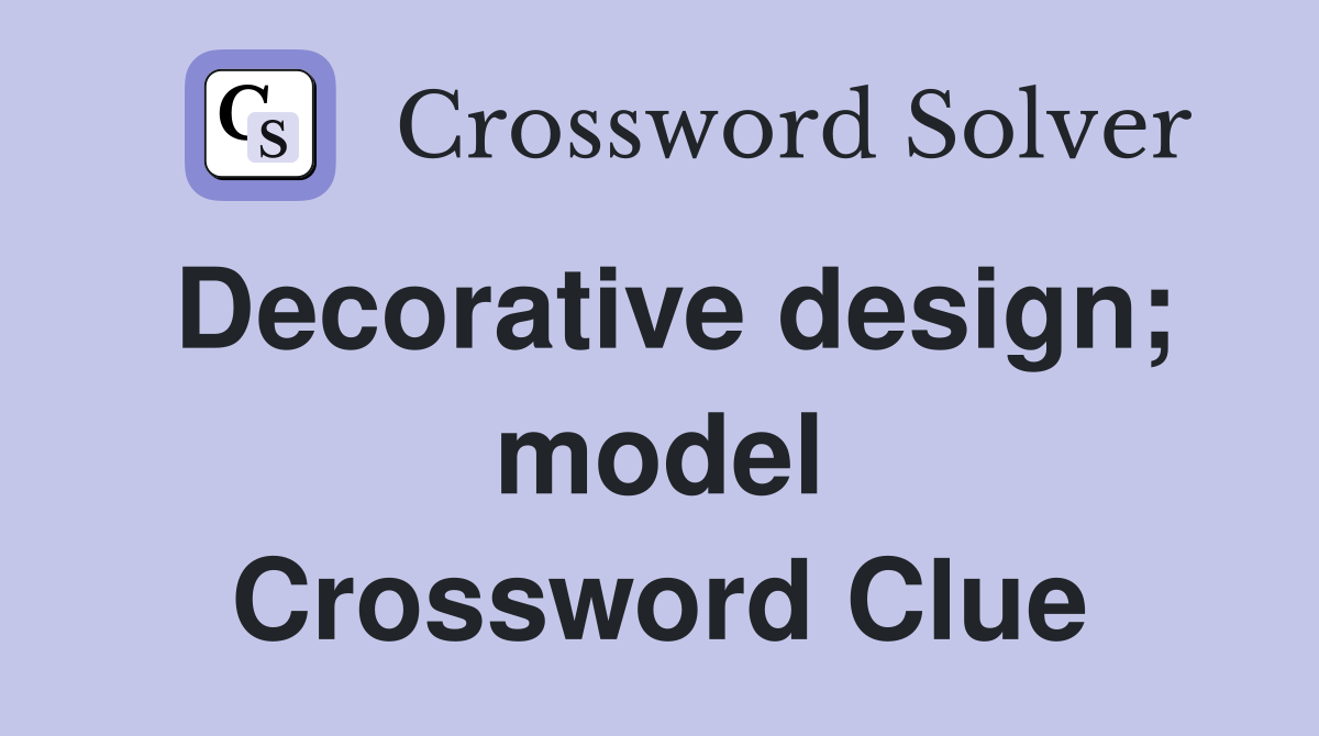 Decorative design; model Crossword Clue