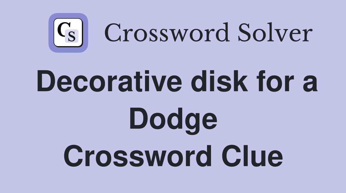 Decorative disk for a Dodge Crossword Clue