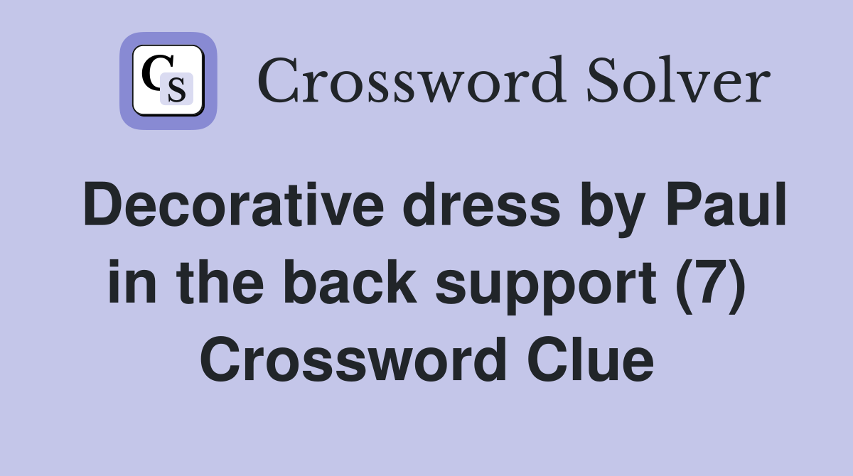Decorative dress by Paul in the back support (7) Crossword Clue