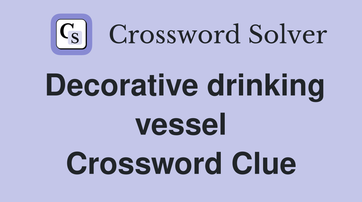 Decorative drinking vessel Crossword Clue