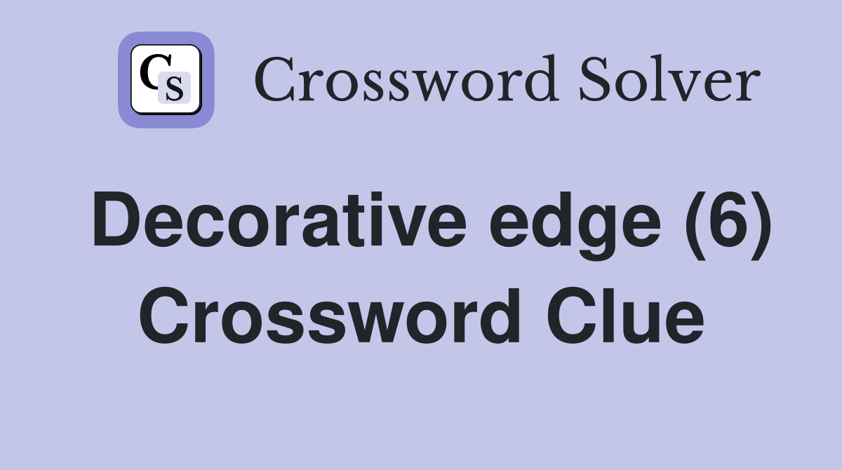 Decorative edge (6) Crossword Clue
