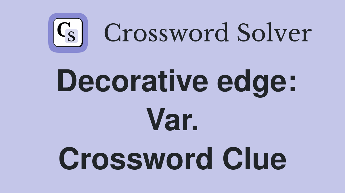 Decorative edge: Var. Crossword Clue