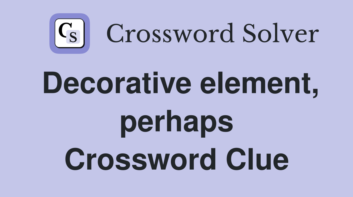 Decorative element, perhaps Crossword Clue
