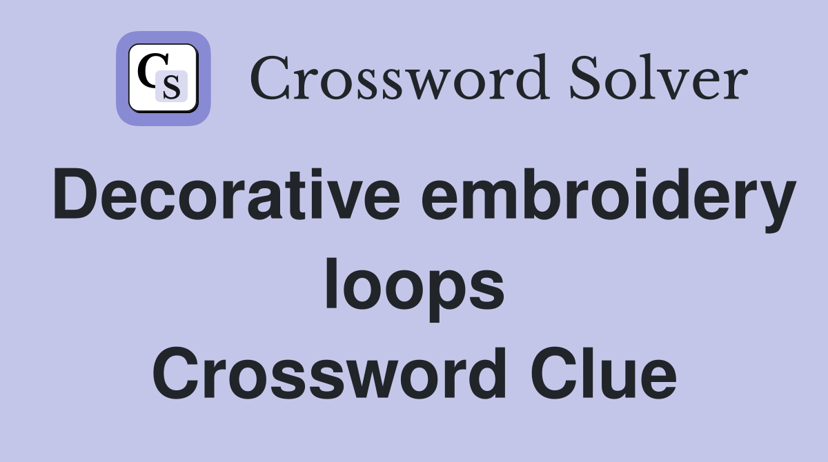 Decorative embroidery loops Crossword Clue