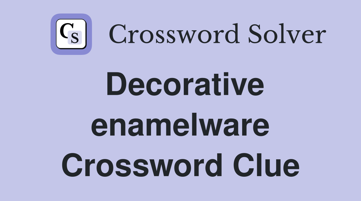 Decorative enamelware Crossword Clue