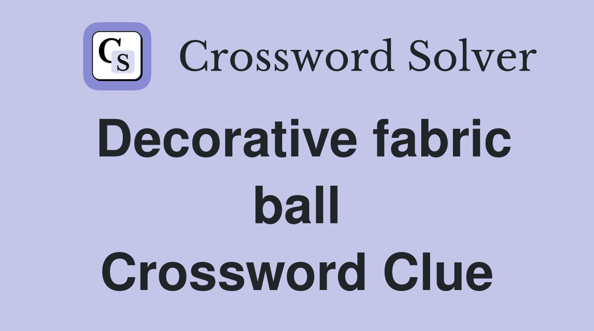 Decorative fabric ball Crossword Clue