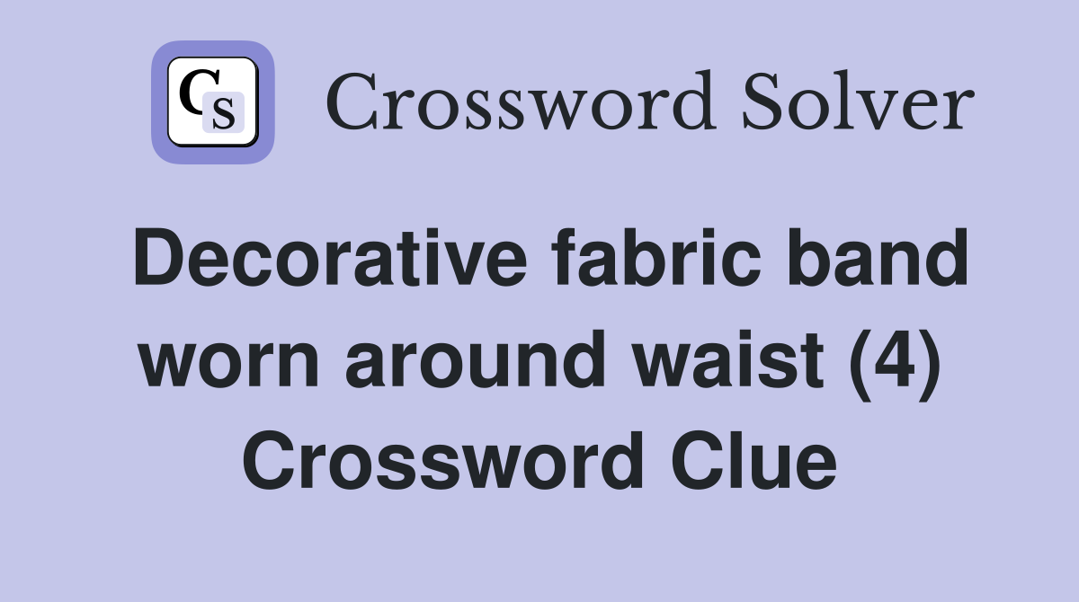 Decorative fabric band worn around waist (4) Crossword Clue