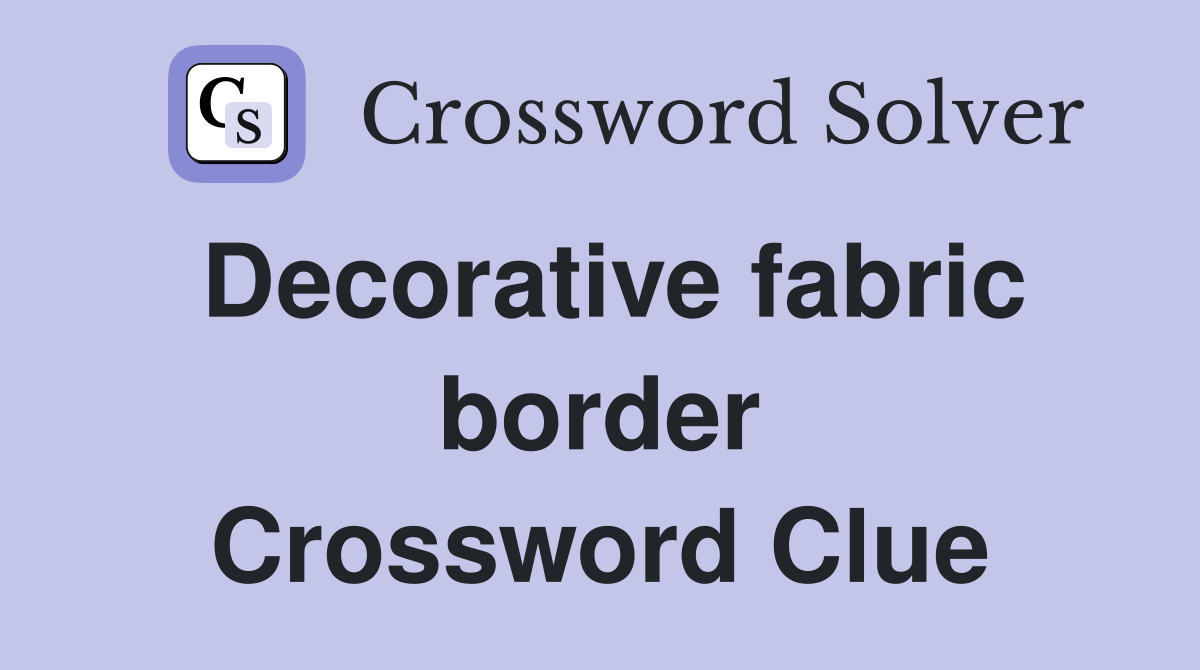 Decorative fabric border Crossword Clue