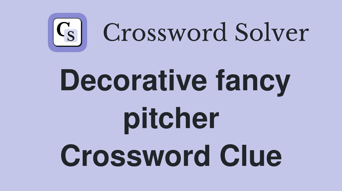 Decorative fancy pitcher Crossword Clue