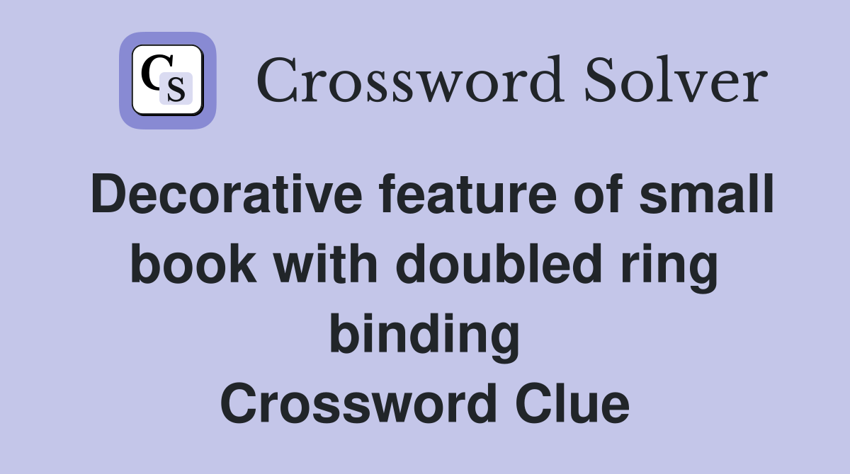 Decorative feature of small book with doubled ring binding Crossword Clue