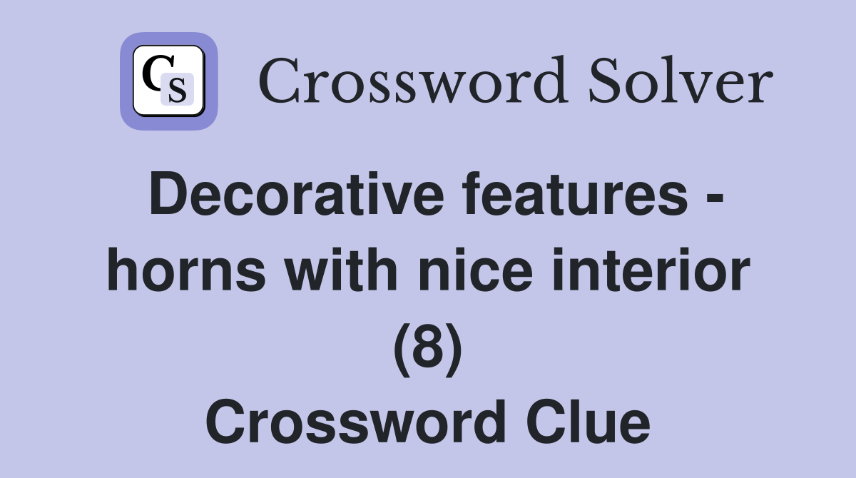 Decorative features - horns with nice interior (8) Crossword Clue